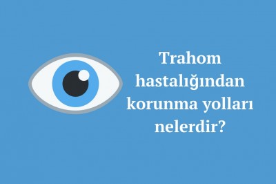 Trahom hastalığı nedir neden olur? Trahom hastalığı teşhisi ve tedavisi