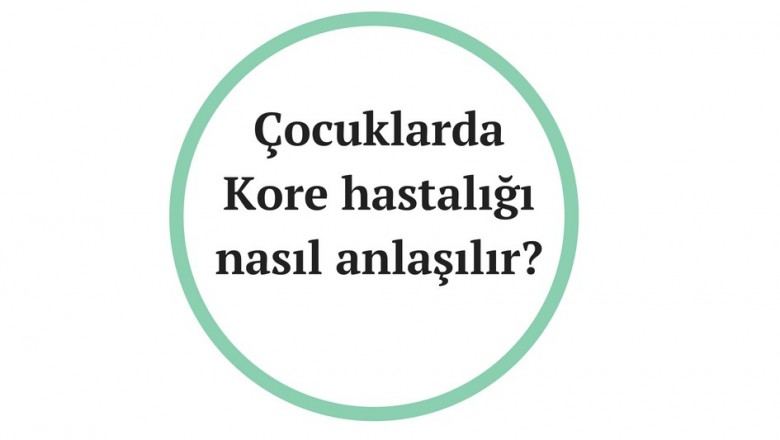 Kore hastalığı nedir belirtileri nelerdir? Kore hastalığı nedenleri ve tedavisi