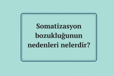    Somatizasyon bozukluğu nedir belirtileri nelerdir? Teşhisi ve tedavisi